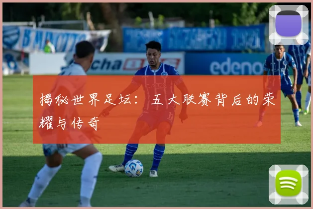 揭秘世界足坛:五大联赛背后的荣耀与传奇