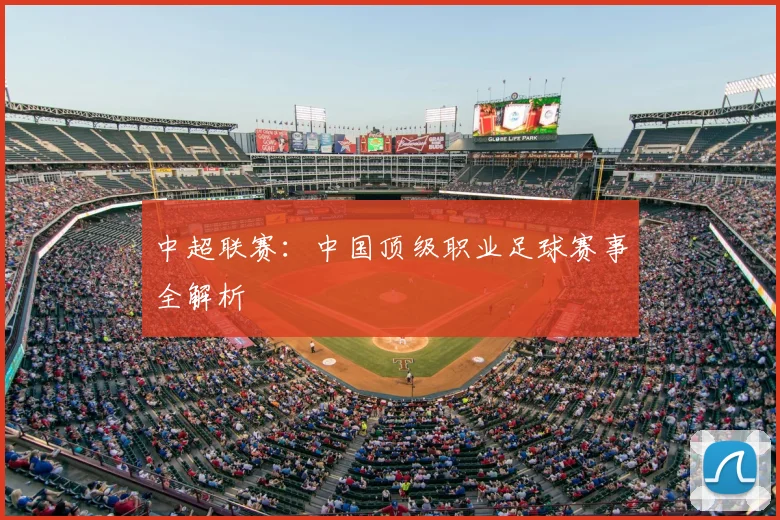 中超联赛：中国顶级职业足球赛事全解析