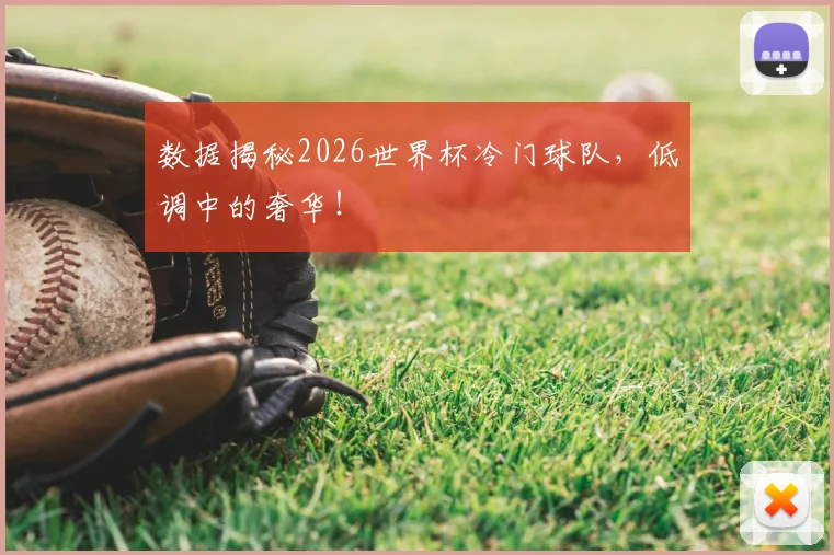 数据揭秘2026世界杯冷门球队,低调中的奢华!