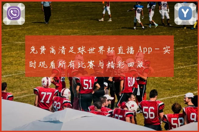 免费高清足球世界杯直播 App - 实时观看所有比赛与精彩回放
